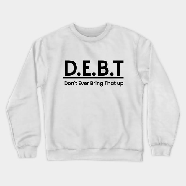 DEBT Funny Meaning Word Art Minimalist Aesthetic Design Crewneck Sweatshirt by PANGANDOY